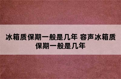 冰箱质保期一般是几年 容声冰箱质保期一般是几年